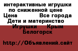 интерактивные игрушки по сниженной цене › Цена ­ 1 690 - Все города Дети и материнство » Игрушки   . Крым,Белогорск